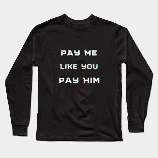 pay me like you pay him Long Sleeve T-Shirt by The Tee Tree